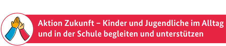 Kapitelüberschrift: "Aktion Zukunft - Kinder und Jugendliche im Alltag und in der Schule begleiten und unterstützen"