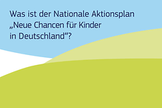 Der Nationale Aktionsplan "Neue Chancen für Kinder in Deutschland"