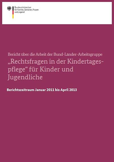 Titelseite Bericht über die Arbeit der Bund-Länder-Arbeitsgruppe "Rechtsfragen in der Kindertagespflege" 